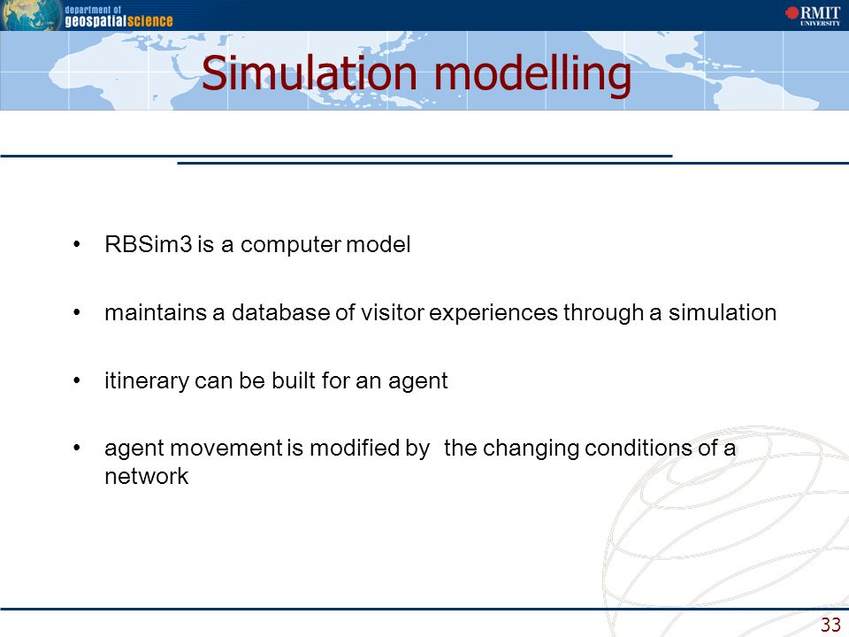 33 Simulation modelling RBSim3 is a computer model maintains a database of visitor experiences through a simulation itinerary can be built for an agent agent movement is modified by the changing conditions of a network