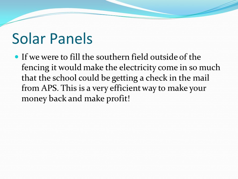If we were to fill the southern field outside of the fencing it would make the electricity come in so much that the school could be getting a check in the mail from APS.