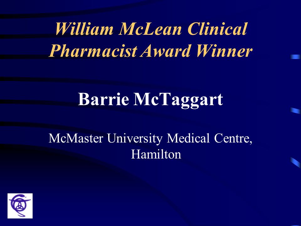 William McLean Clinical Pharmacist Award Winner Barrie McTaggart McMaster University Medical Centre, Hamilton