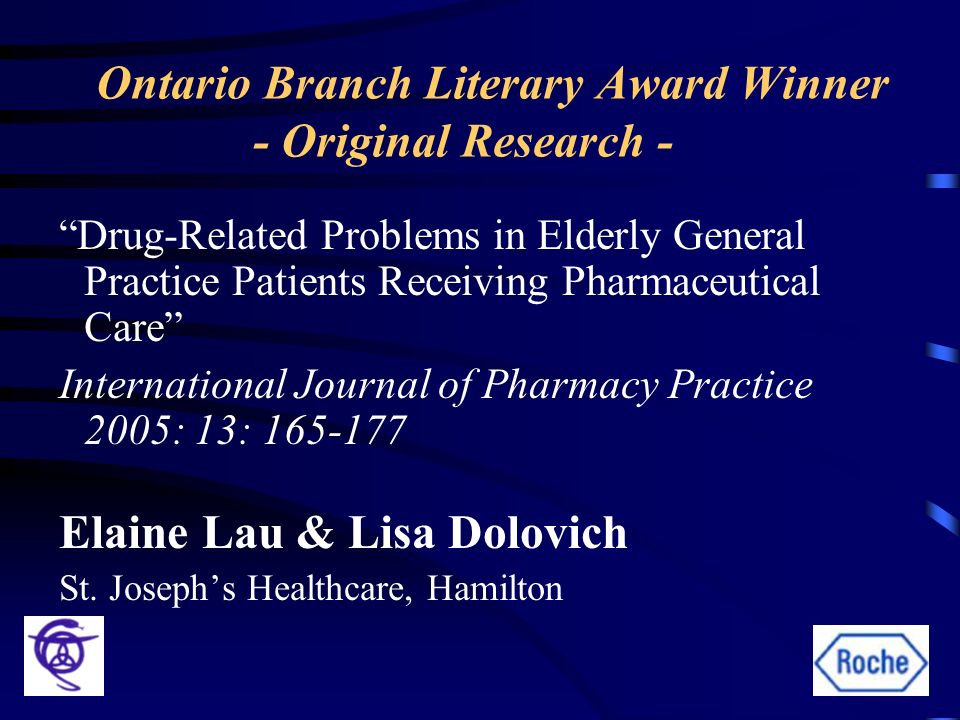 Ontario Branch Literary Award Winner - Original Research - Drug-Related Problems in Elderly General Practice Patients Receiving Pharmaceutical Care International Journal of Pharmacy Practice 2005: 13: Elaine Lau & Lisa Dolovich St.