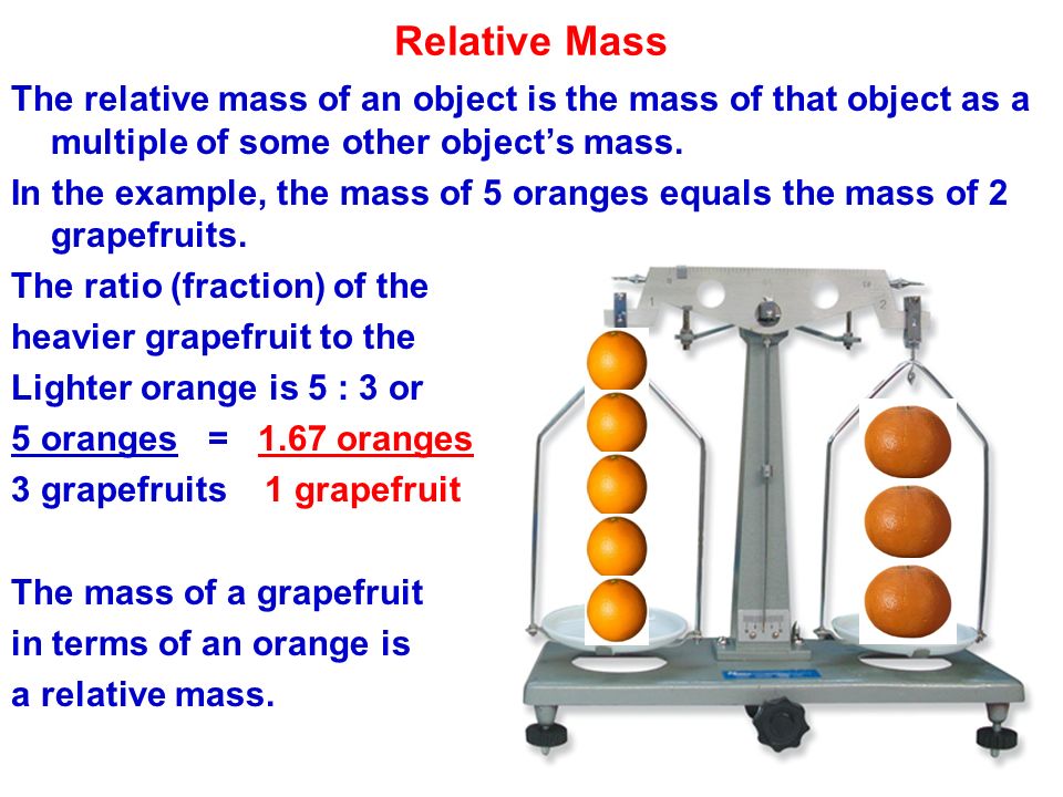 The Mole Concept Relative Mass The Relative Mass Of An Object Is The Mass Of That Object As A Multiple Of Some Other Object S Mass In The Example The Ppt Download