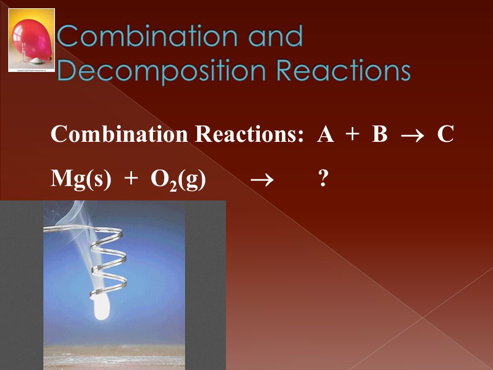 Combination Reactions: A + B  C Mg(s) + O 2 (g) 