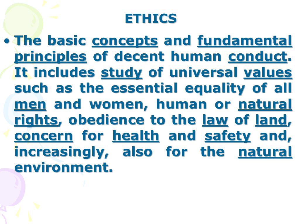 ETHICS ETHICS The basic concepts and fundamental principles of decent human conduct.