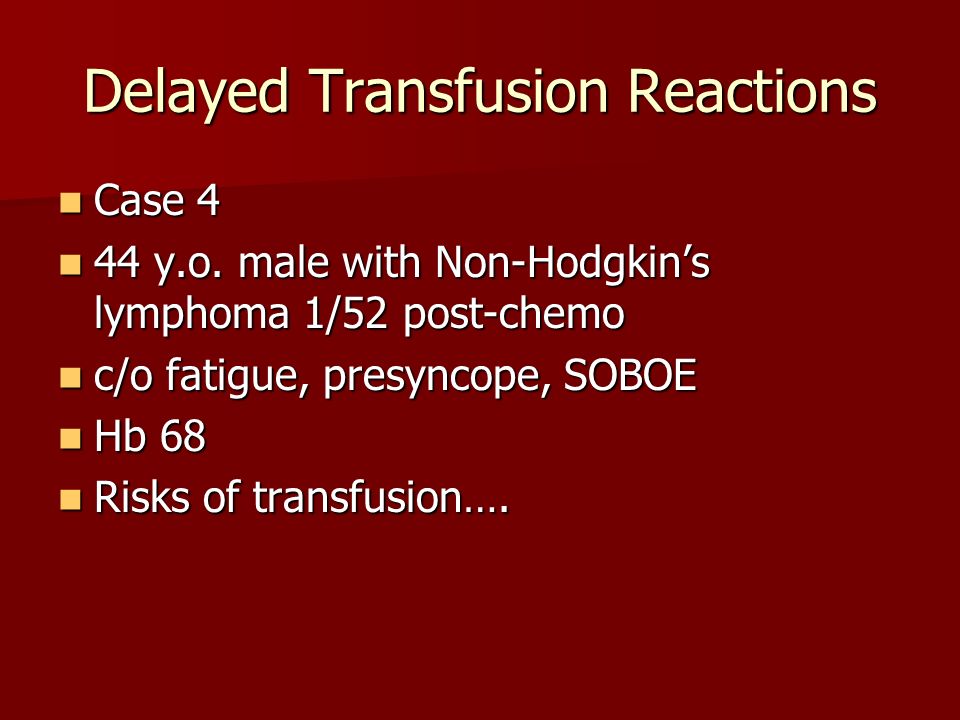 Delayed Transfusion Reactions Case 4 Case 4 44 y.o.