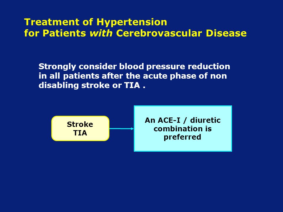 Treatment of Hypertension for Patients with Cerebrovascular Disease Strongly consider blood pressure reduction in all patients after the acute phase of non disabling stroke or TIA.