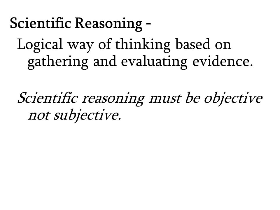 Scientific Reasoning - Logical way of thinking based on gathering and evaluating evidence.