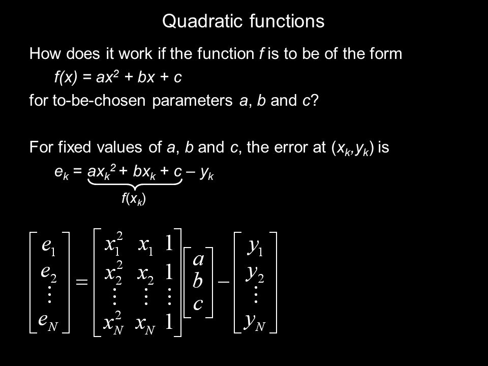 Quadratic functions How does it work if the function f is to be of the form f(x) = ax 2 + bx + c for to-be-chosen parameters a, b and c.