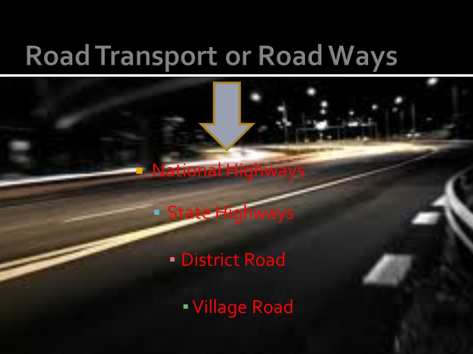  National Highways  State Highways ▪ District Road ▪ Village Road