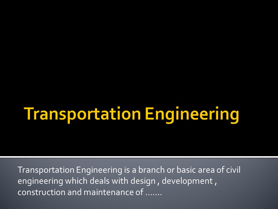Transportation Engineering is a branch or basic area of civil engineering which deals with design, development, construction and maintenance of …….