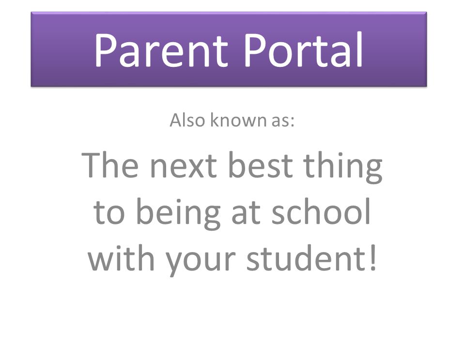 Parent Portal Also known as: The next best thing to being at school with your student!