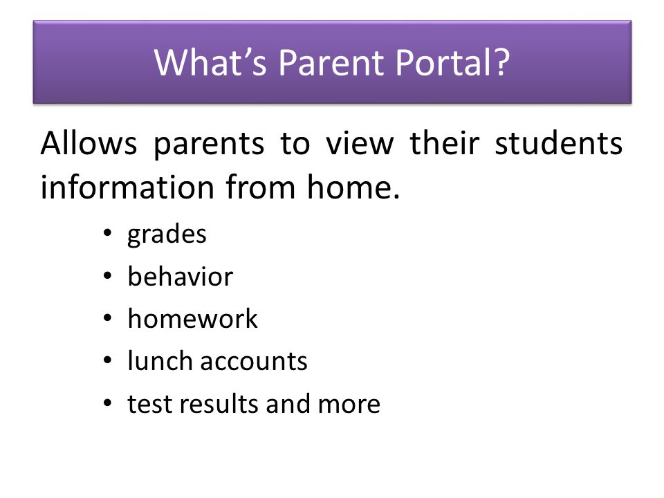 What’s Parent Portal. Allows parents to view their students information from home.