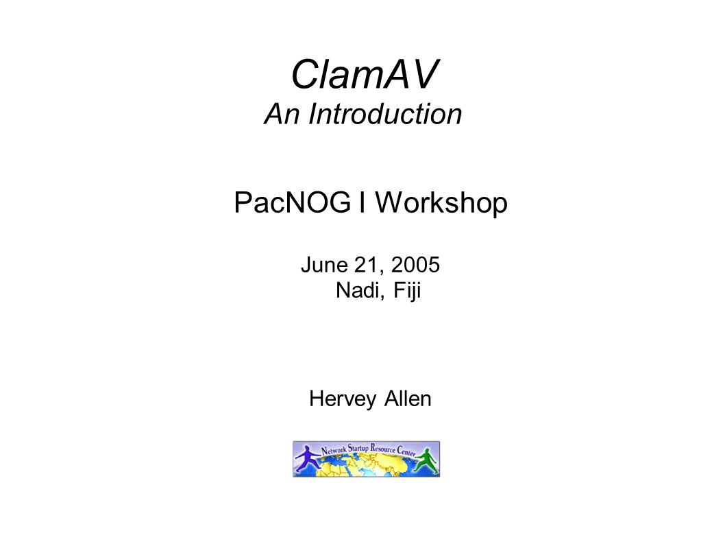 ClamAV An Introduction PacNOG I Workshop June 21, 2005 Nadi, Fiji Hervey Allen