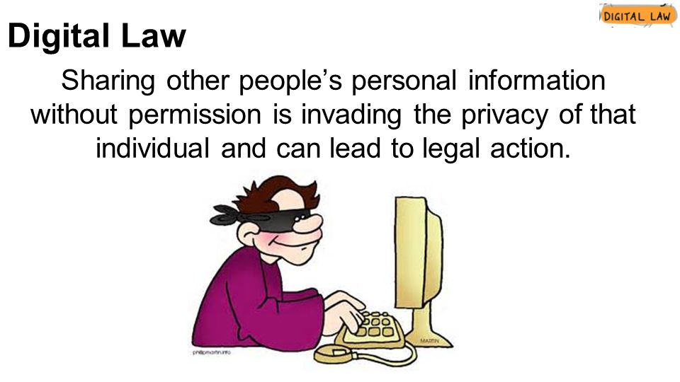 Sharing other people’s personal information without permission is invading the privacy of that individual and can lead to legal action.