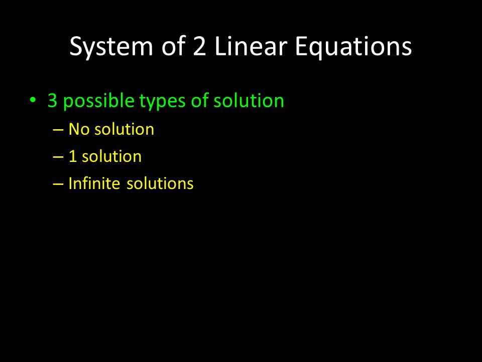 System of 2 Linear Equations 3 possible types of solution – No solution – 1 solution – Infinite solutions