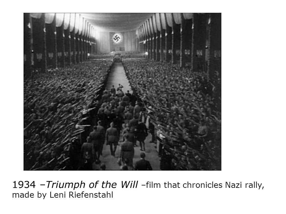 Propagand a 1934 –Triumph of the Will –film that chronicles Nazi rally, made by Leni Riefenstahl
