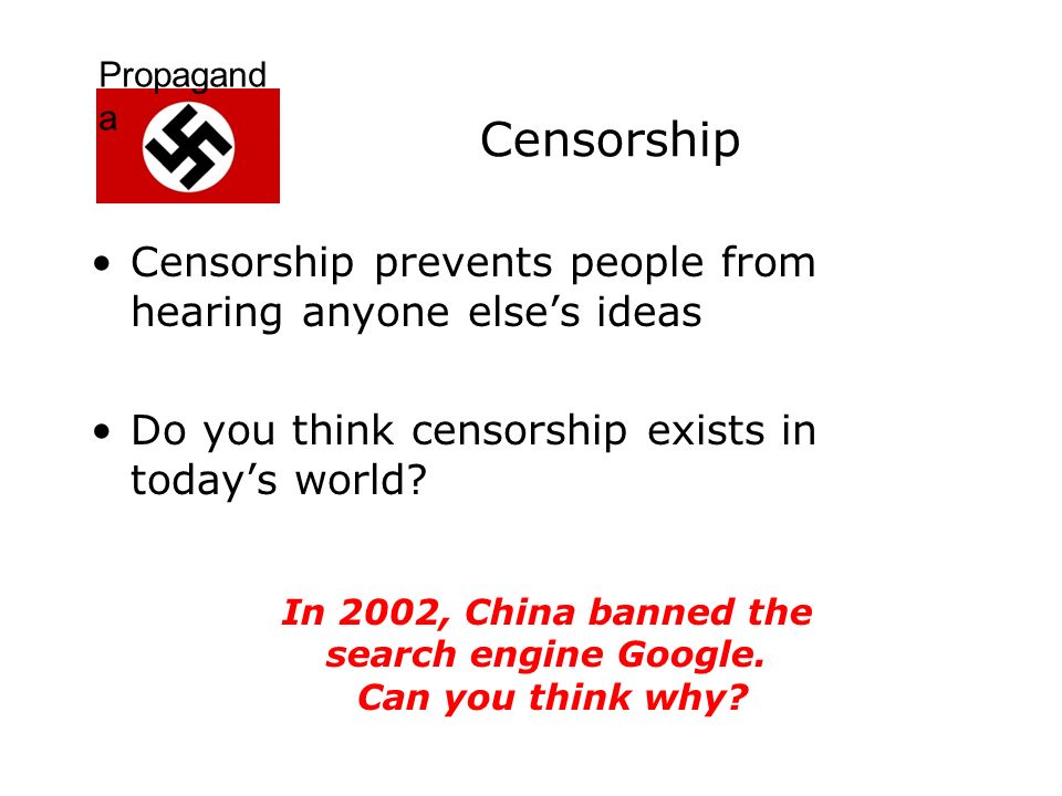 Propagand a Censorship Censorship prevents people from hearing anyone else’s ideas Do you think censorship exists in today’s world.