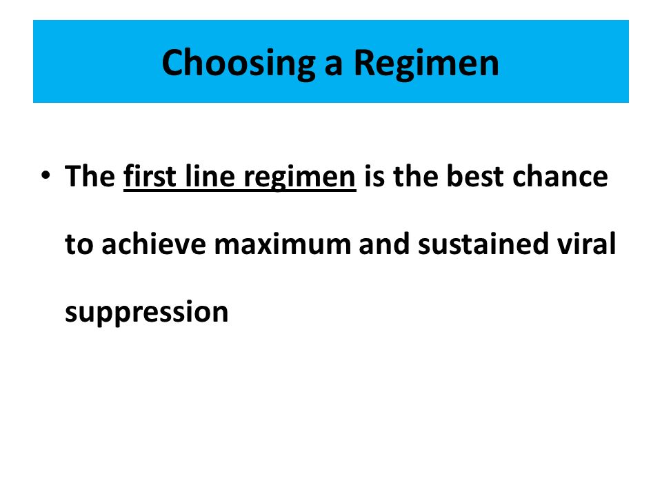 Choosing a Regimen The first line regimen is the best chance to achieve maximum and sustained viral suppression