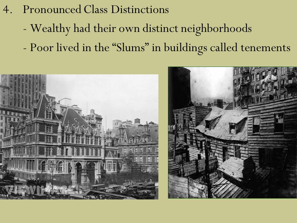 4.Pronounced Class Distinctions - Wealthy had their own distinct neighborhoods - Poor lived in the Slums in buildings called tenements