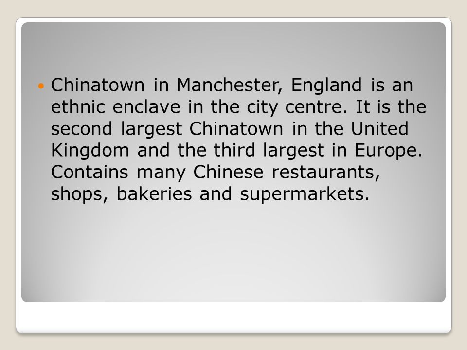 Chinatown in Manchester, England is an ethnic enclave in the city centre.