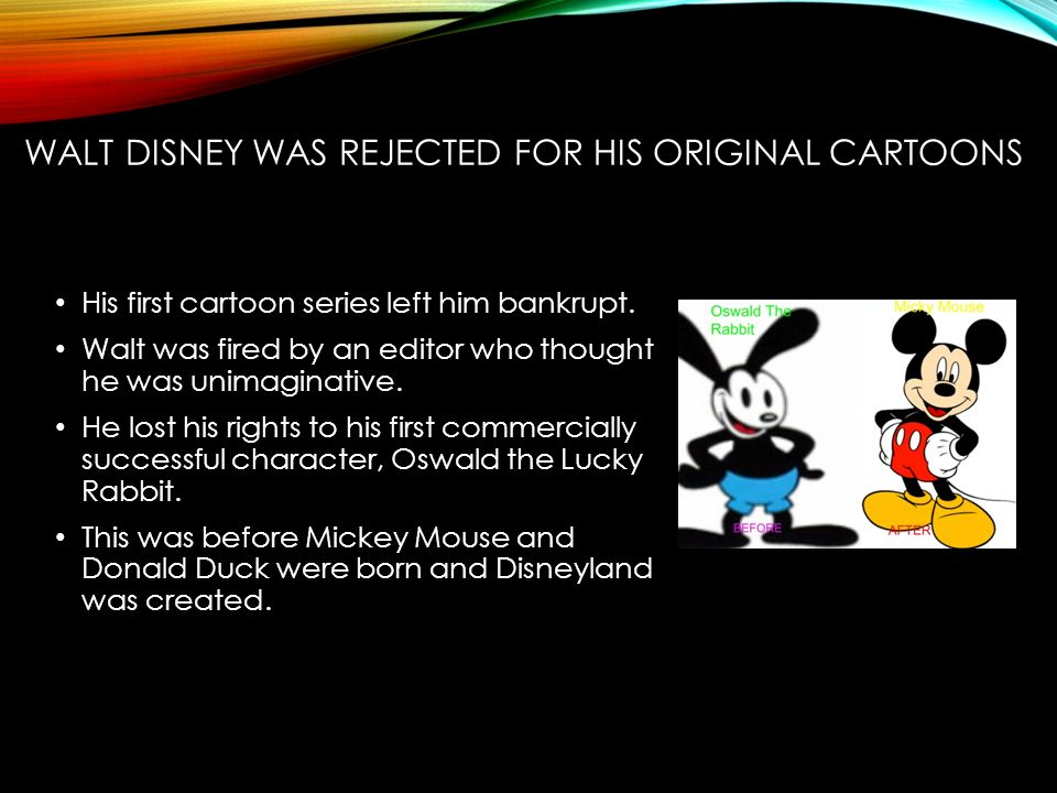 WALT DISNEY By: Miss Lemkuil. WALT DISNEY WAS REJECTED FOR HIS ORIGINAL  CARTOONS His first cartoon series left him bankrupt. Walt was fired by an  editor. - ppt download