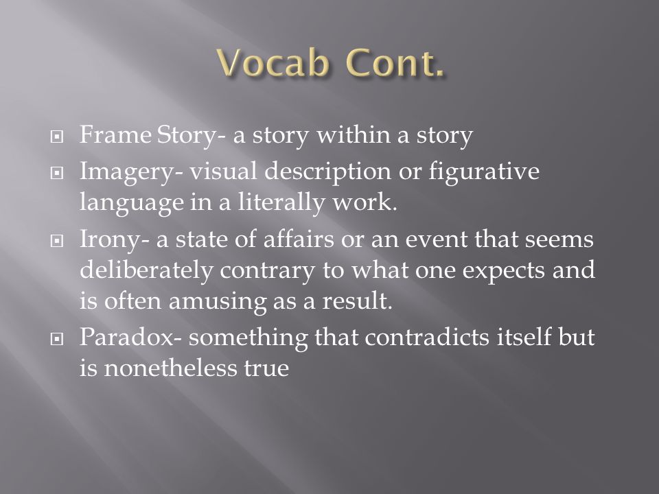  Frame Story- a story within a story  Imagery- visual description or figurative language in a literally work.