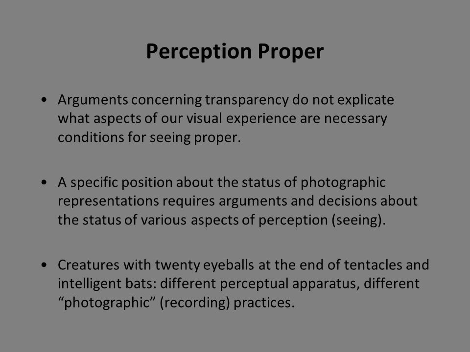 Perception Proper Arguments concerning transparency do not explicate what aspects of our visual experience are necessary conditions for seeing proper.