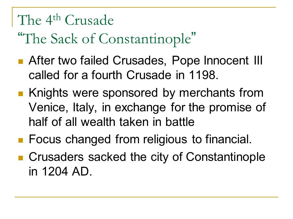 The 4 th Crusade The Sack of Constantinople After two failed Crusades, Pope Innocent III called for a fourth Crusade in 1198.