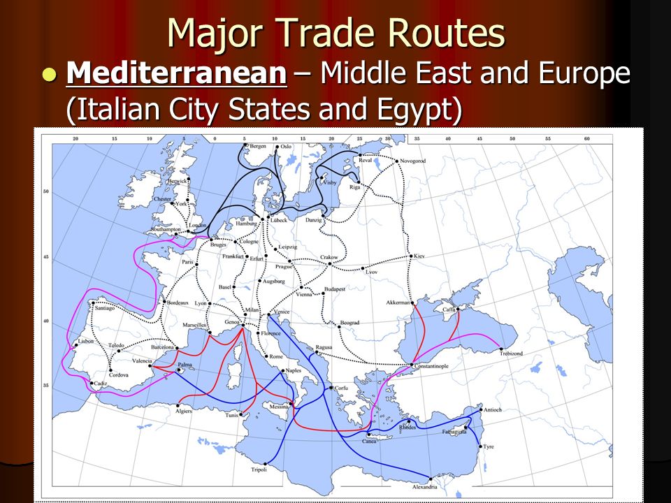 Major Trade Routes Mediterranean – Middle East and Europe (Italian City States and Egypt) Mediterranean – Middle East and Europe (Italian City States and Egypt)