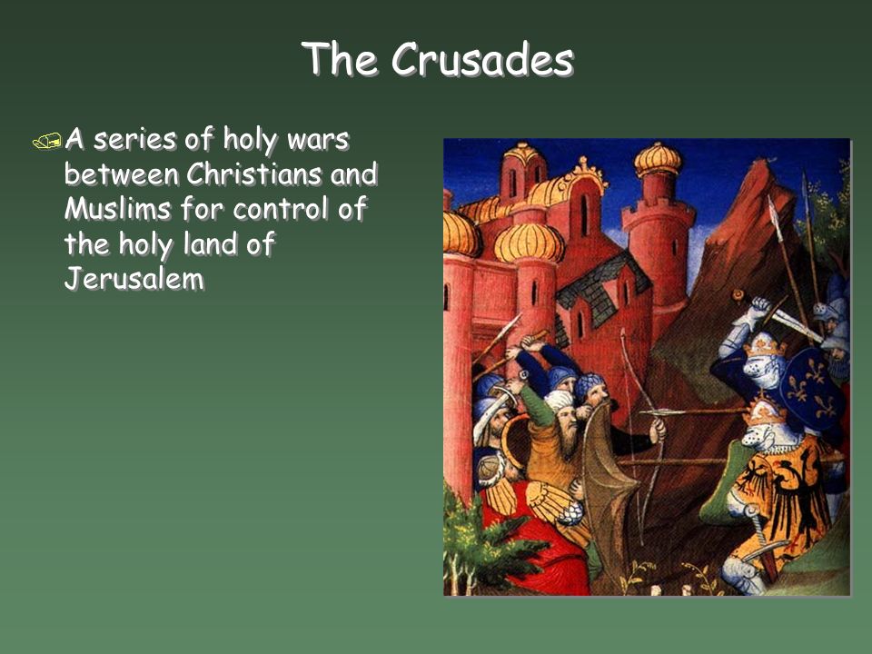 The Crusades / A series of holy wars between Christians and Muslims for control of the holy land of Jerusalem