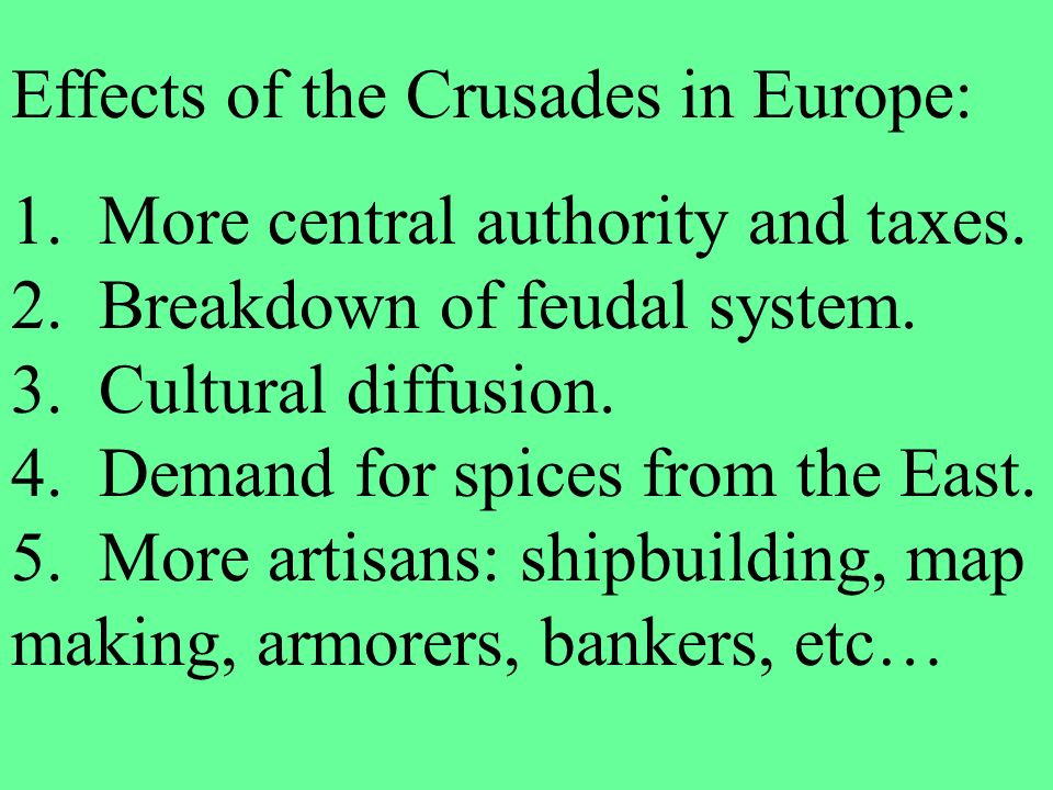 Effects of the Crusades in Europe: 1. More central authority and taxes.