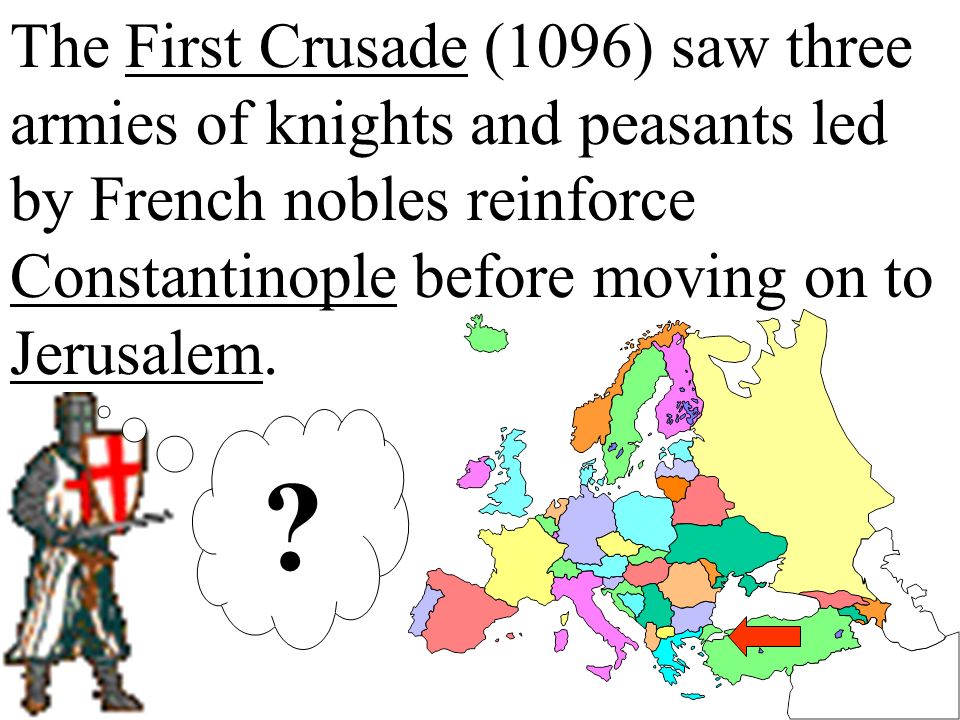 The First Crusade (1096) saw three armies of knights and peasants led by French nobles reinforce Constantinople before moving on to Jerusalem.