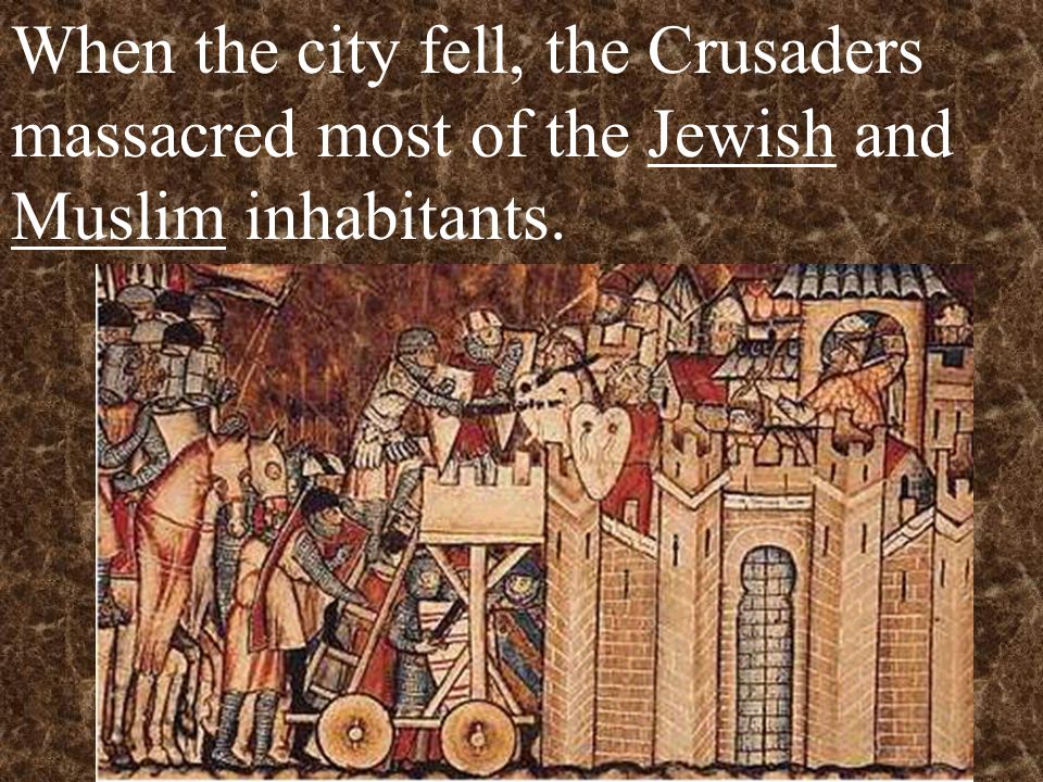 When the city fell, the Crusaders massacred most of the Jewish and Muslim inhabitants.