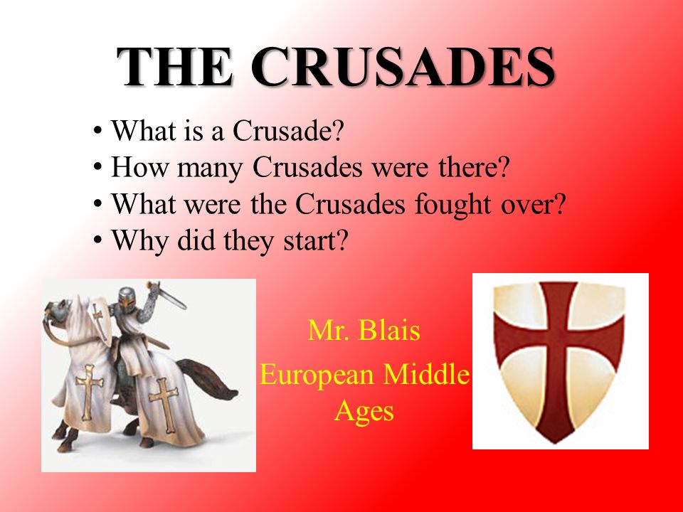 THE CRUSADES Mr. Blais European Middle Ages What is a Crusade.