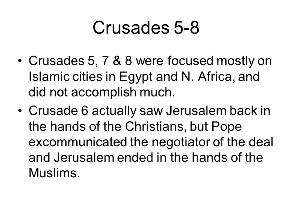 Crusades 5-8 Crusades 5, 7 & 8 were focused mostly on Islamic cities in Egypt and N.