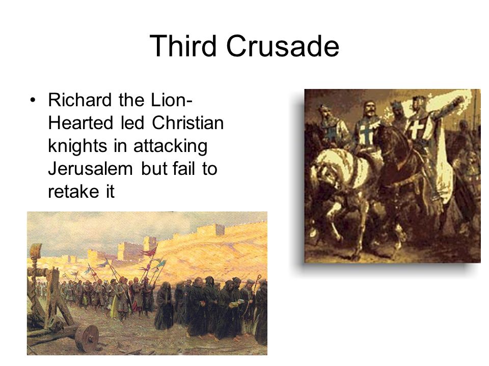 Third Crusade Richard the Lion- Hearted led Christian knights in attacking Jerusalem but fail to retake it