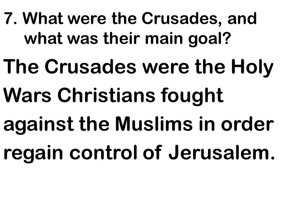 7. What were the Crusades, and what was their main goal.