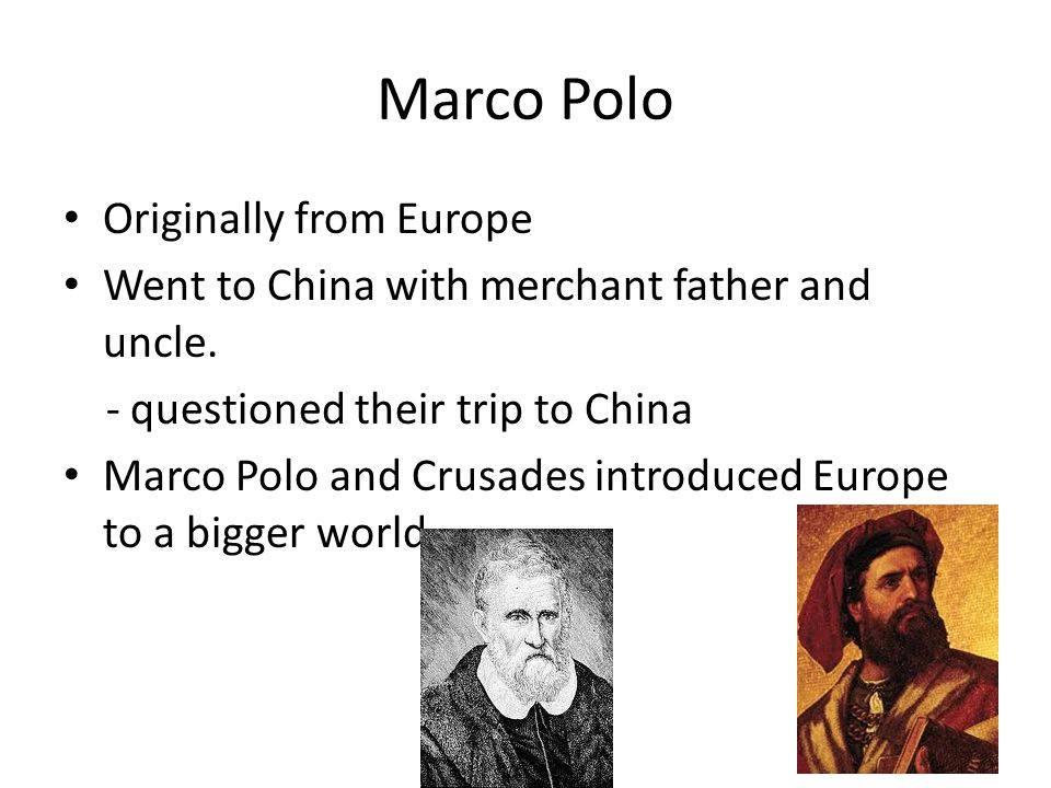 Marco Polo Originally from Europe Went to China with merchant father and uncle.
