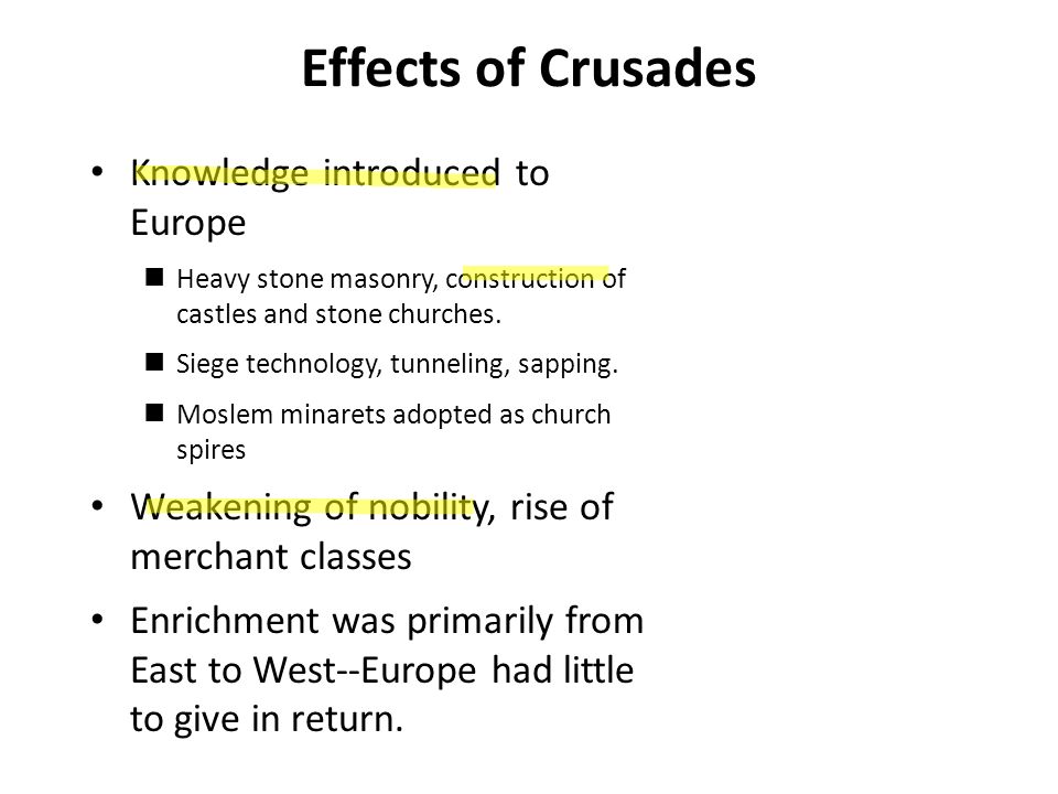 Effects of Crusades Fatal weakening of Byzantine Empire Vast increase in cultural horizons for many Europeans.