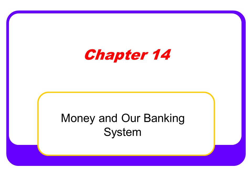Chapter 14 Money and Our Banking System