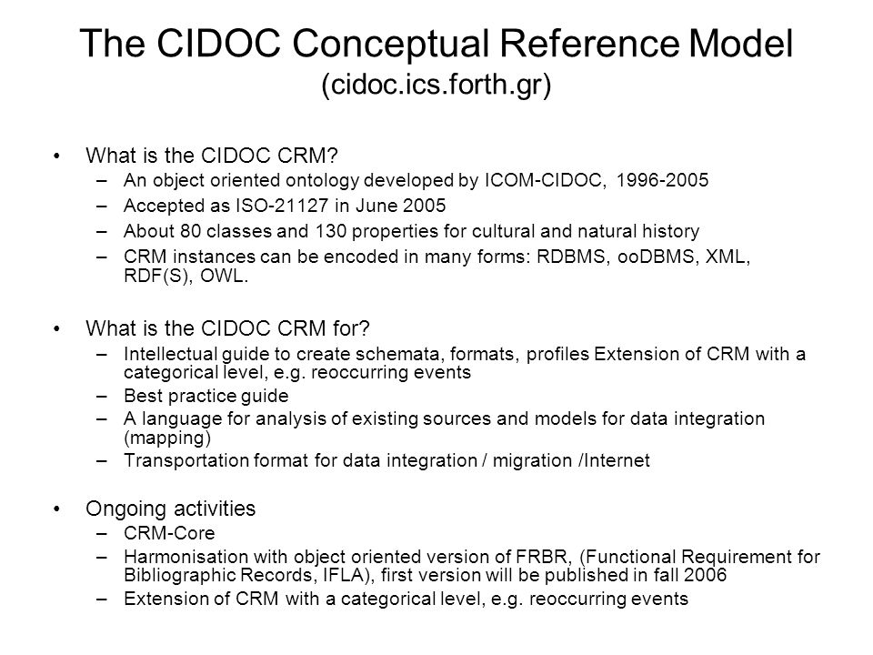 The CIDOC Conceptual Reference Model (cidoc.ics.forth.gr) What is the CIDOC CRM.