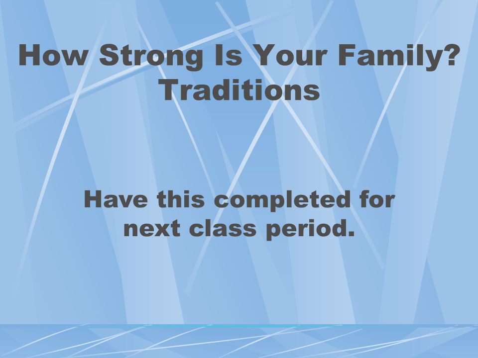 How Strong Is Your Family Traditions Have this completed for next class period.