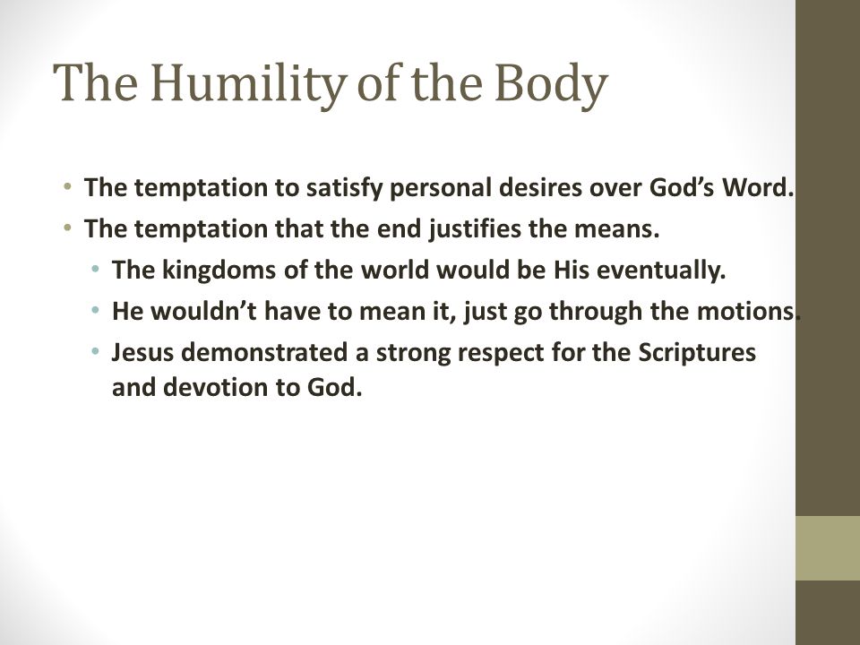 The Humility of the Body The temptation to satisfy personal desires over God’s Word.