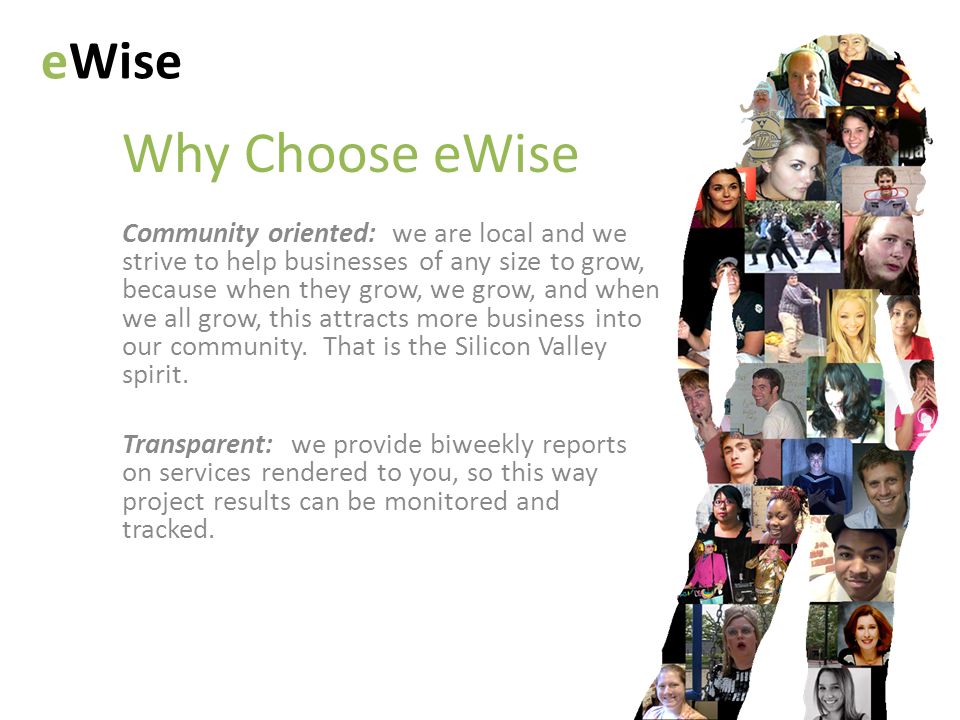 Why Choose eWise eWise Community oriented: we are local and we strive to help businesses of any size to grow, because when they grow, we grow, and when we all grow, this attracts more business into our community.