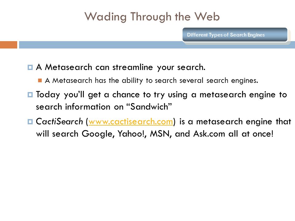 Wading Through the Web Different Types of Search Engines  A Metasearch can streamline your search.