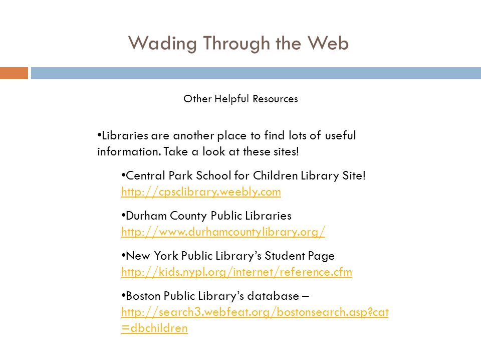 Wading Through the Web Other Helpful Resources Libraries are another place to find lots of useful information.