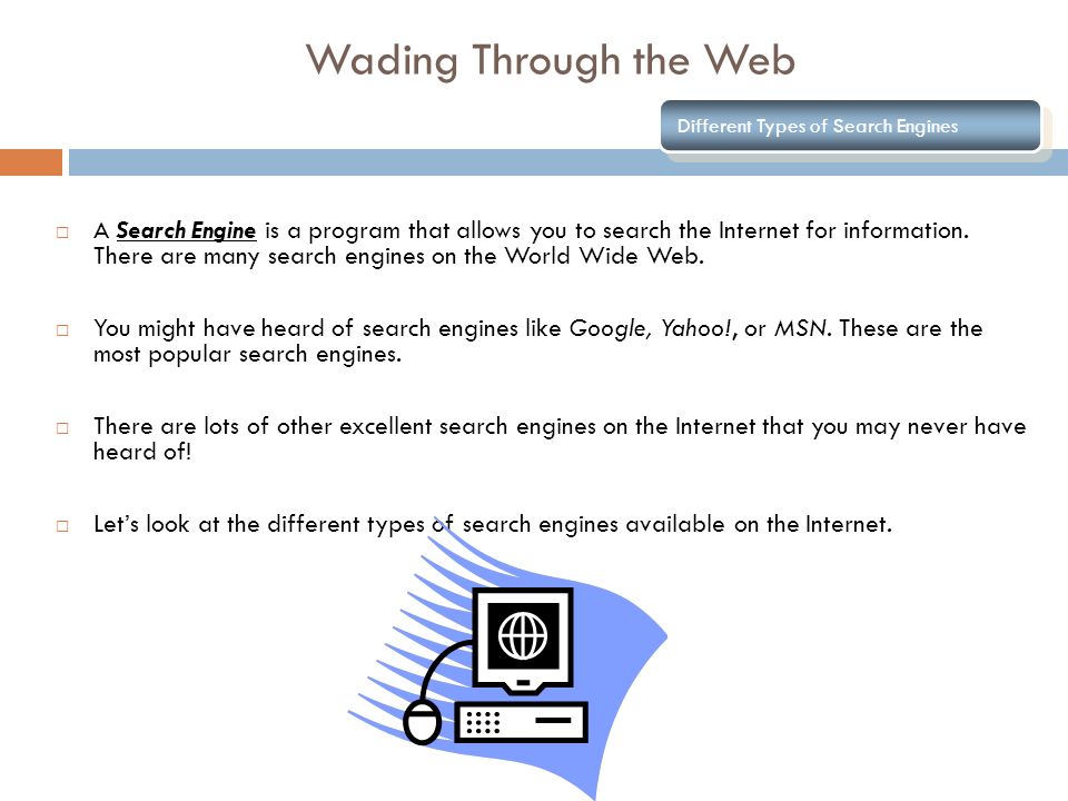 Wading Through the Web Different Types of Search Engines  A Search Engine is a program that allows you to search the Internet for information.