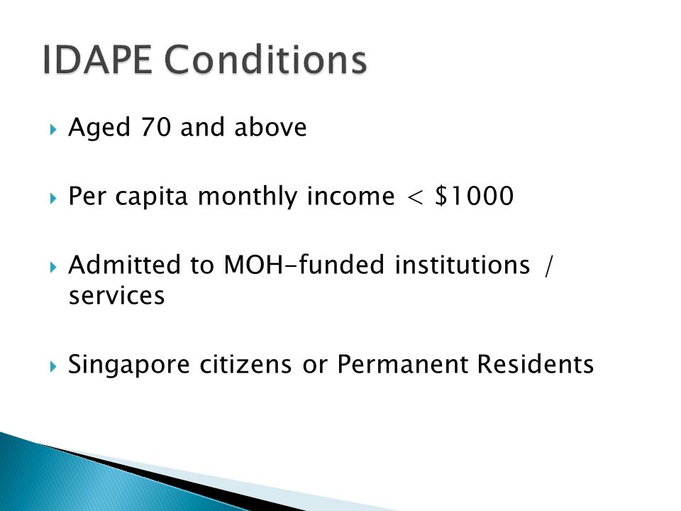  Aged 70 and above  Per capita monthly income < $1000  Admitted to MOH-funded institutions / services  Singapore citizens or Permanent Residents
