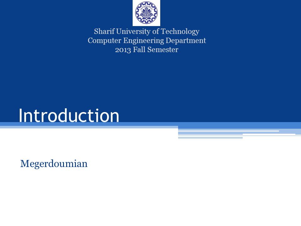 Introduction Megerdoumian Sharif University of Technology Computer Engineering Department 2013 Fall Semester