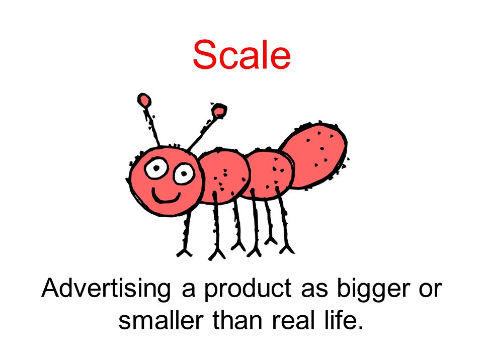 Scale Advertising a product as bigger or smaller than real life.