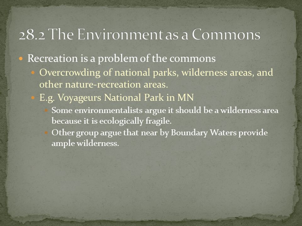 Recreation is a problem of the commons Overcrowding of national parks, wilderness areas, and other nature-recreation areas.